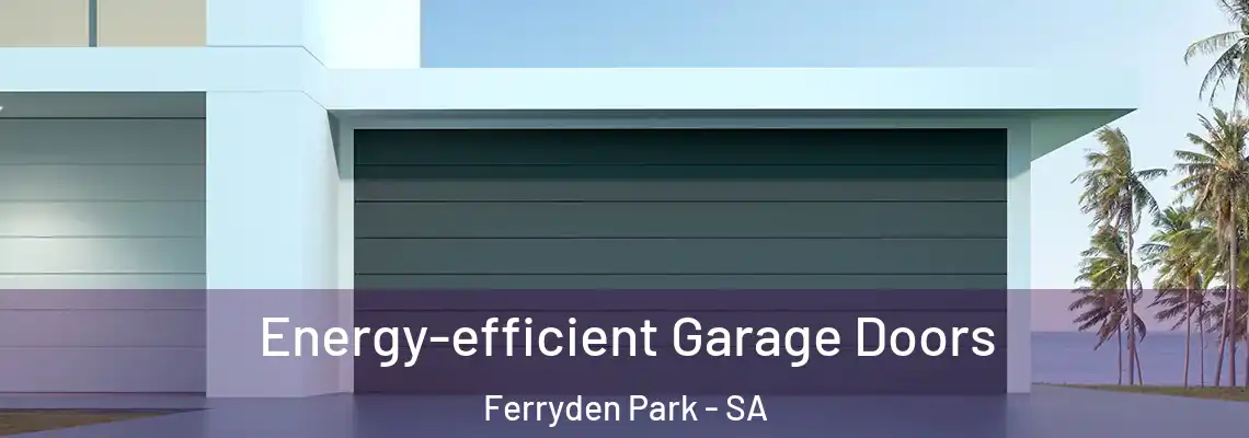 Energy-efficient Garage Doors Ferryden Park - SA