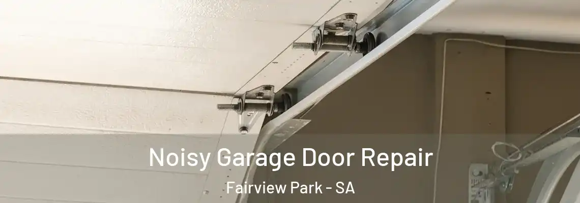  Noisy Garage Door Repair Fairview Park - SA